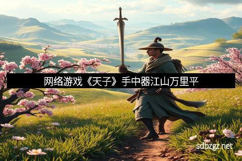 网络游戏《天子》手中器江山万里平